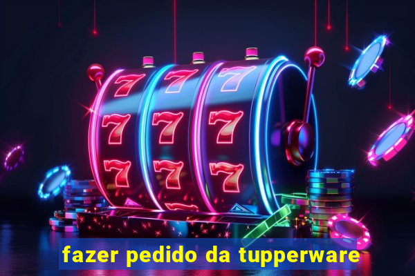 fazer pedido da tupperware